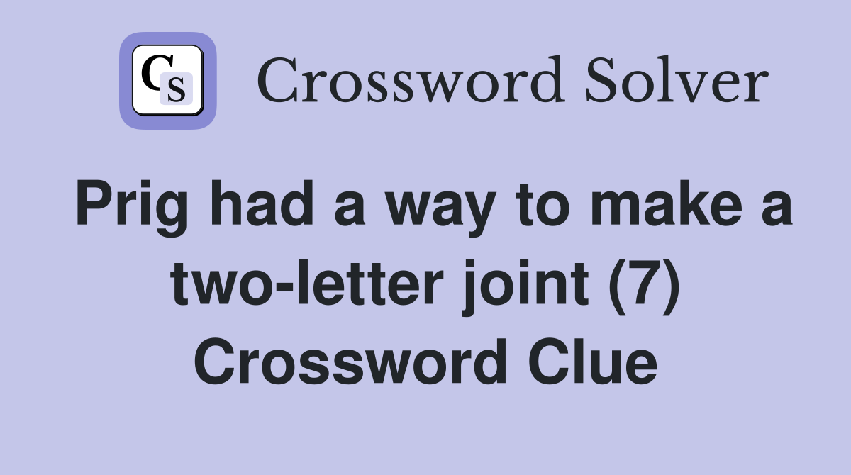 Prig had a way to make a twoletter joint (7) Crossword Clue Answers